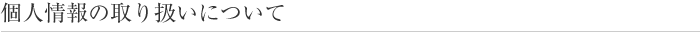 個人情報の取り扱いについて
